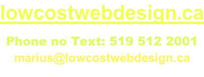 lowcostwebdesign.ca  Phone no Text: 519 512 2001 marius@lowcostwebdesign.ca